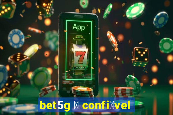 bet5g 茅 confi谩vel